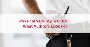 Physical Security in CTPAT: What Auditors Look For