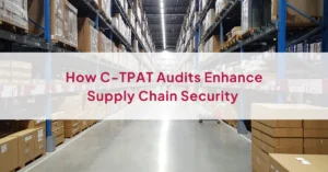 How C-TPAT Audits Enhance Supply Chain Security